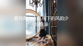 白T龅牙外围妹， 口活还不错各种舔，浴室一起洗澡特写揉逼，骑乘扭动小腰非常灵活