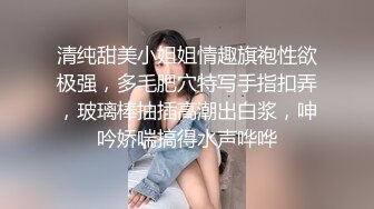 清纯甜美小姐姐情趣旗袍性欲极强，多毛肥穴特写手指扣弄，玻璃棒抽插高潮出白浆，呻吟娇喘搞得水声哗哗