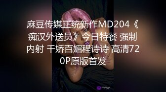 麻豆传媒正统新作MD204《痴汉外送员》今日特餐 强制内射 千娇百媚程诗诗 高清720P原版首发