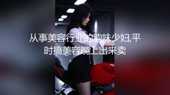 从事美容行业的韵味少妇,平时搞美容晚上出来卖