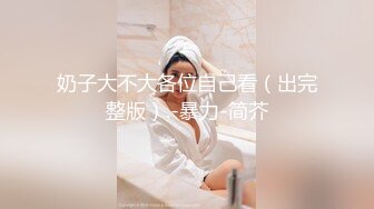 奶子大不大各位自己看（出完整版）.-暴力-简芥