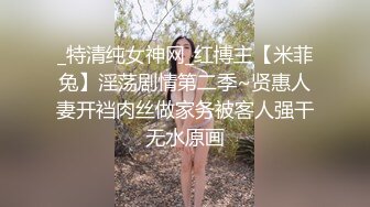 _特清纯女神网_红博主【米菲兔】淫荡剧情第二季~贤惠人妻开裆肉丝做家务被客人强干无水原画