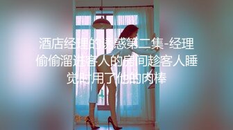 酒店经理的诱惑第二集-经理偷偷溜进客人的房间趁客人睡觉时用了他的肉棒