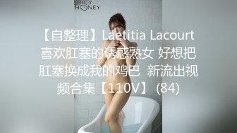 【自整理】Laetitia Lacourt 喜欢肛塞的诱惑熟女 好想把肛塞换成我的鸡巴  新流出视频合集【110V】 (84)