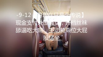 -9-12【哥现在只是个传说】现金支付外围骚女，开档丝袜舔逼吃大屌，主动骑乘位大屁股猛坐