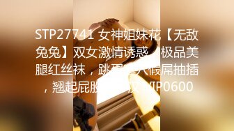 STP27741 女神姐妹花【无敌兔兔】双女激情诱惑，极品美腿红丝袜，跳蛋塞穴假屌抽插，翘起屁股叠罗汉 VIP0600