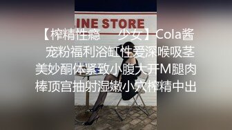 【周末重磅极品萝莉】酒店开房玩操包养极品美臀娇嫩小学妹 首度开发爆菊 开门口爆吞精