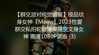 【群交派对视觉盛宴】极品纹身女神『Meaw』2023性爱群交私拍轮番爆操骚货文身女神 高清1080P原版 (3)