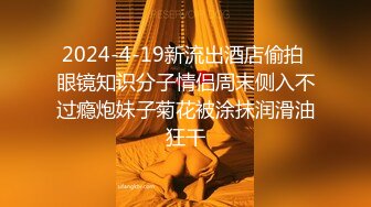 2024-4-19新流出酒店偷拍 眼镜知识分子情侣周末侧入不过瘾炮妹子菊花被涂抹润滑油狂干