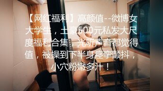 【网红福利】高颜值--微博女大学生，土豪500元私发大尺度福利合集，光听声音都觉得值，被操到下半身痉挛颤抖，小穴粉嫩多汁！