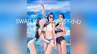 SWAG 敏感男子 爽到不小心内射满出来 Chinh