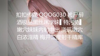 扣扣传媒 QQOG030 捡尸醉酒极品黑丝JK学妹▌特污兔▌嫩穴妹妹内射中出 浇筑嫩穴白浓淫精 梅开二度射干精库