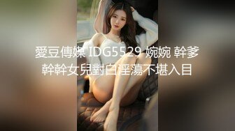 愛豆傳媒 IDG5529 婉婉 幹爹幹幹女兒對白淫蕩不堪入目