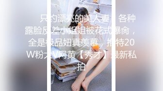 ❤️只约漂亮的美人妻，各种露脸反差小姐姐被花式爆肏，全是极品妞真羡慕，推特20W粉大V网黄【秀才】最新私拍