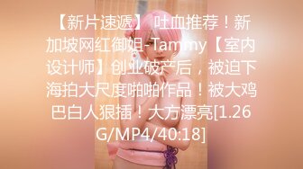 【新片速遞】 吐血推荐！新加坡网红御姐-Tammy【室内设计师】创业破产后，被迫下海拍大尺度啪啪作品！被大鸡巴白人狠插！大方漂亮[1.26G/MP4/40:18]