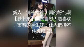 新人！清纯女神！真的好纯啊【萝卜果】揉穴自慰！超喜欢，害羞的学生妹，让人把持不住想操 (3)