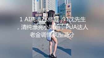  1 AI高清2K修复  91沈先生，清纯漂亮小姐姐，PUA达人老金调情氛围满分