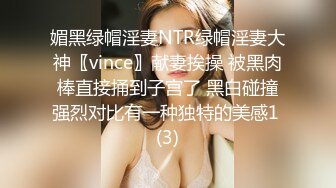 媚黑绿帽淫妻NTR绿帽淫妻大神〖vince〗献妻挨操 被黑肉棒直接捅到子宫了 黑白碰撞强烈对比有一种独特的美感1 (3)