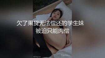 欠了果贷无法偿还的学生妹✿被迫只能肉偿