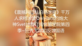 《震撼网红私拍秘泄密》千万人求档油管Onlyfans约炮大神Svet付费订阅性爱学院第四季~狂秀大屌和反馈国语