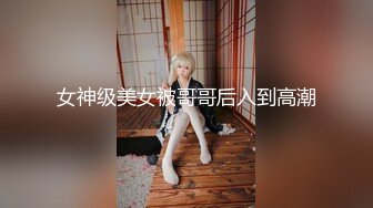 《极品CP魔手外购》牛逼坑神专搞气质小姐姐某美女如云场所女公厕全景偸拍数位靓妹方便逼脸同框有极品 (1)