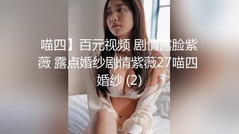 喵四】百元视频 剧情露脸紫薇 露点婚纱剧情紫薇27喵四 婚纱 (2)