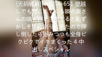 [无码破解]NHDTA-651 壁越しでも聞こえてくる隣の奥さんの喘ぎ声を注意すると恥ずかしそうに謝りに来たので押し倒したら拒みつつも全身ビクビクでイキまくった 4 中出しスペシャル