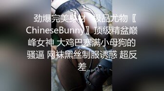 ✿劲爆完美身材✿极品尤物〖ChineseBunny〗顶级精盆巅峰女神 大鸡巴塞满小母狗的骚逼 网袜黑丝制服诱惑 超反差