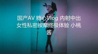 国产AV 糖心Vlog 内射中出女性私密按摩终极体验 小桃酱