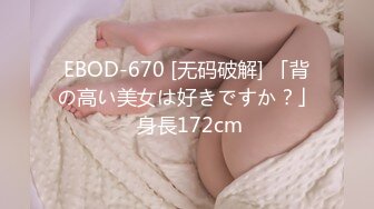 EBOD-670 [无码破解] 「背の高い美女は好きですか？」 身長172cm