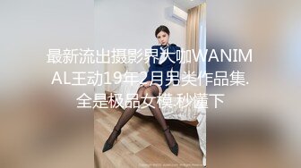 最新流出摄影界大咖WANIMAL王动19年2月另类作品集.全是极品女模.秒懂下