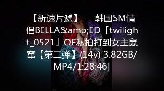 【新速片遞】   ✨韩国SM情侣BELLA&amp;ED「twilight_0521」OF私拍打到女主鼠窜【第二弹】(14v)[3.82GB/MP4/1:28:46]