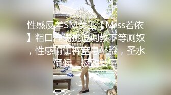 性感反差SM女王【Miss若依】粗口淫语挑逗调教下等厕奴，性感瑜伽裤窒息坐脸，圣水伺候，极致羞辱