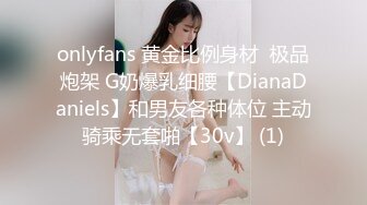 onlyfans 黄金比例身材  极品炮架 G奶爆乳细腰【DianaDaniels】和男友各种体位 主动骑乘无套啪【30v】 (1)