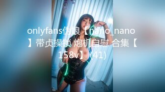 onlyfans伪娘【nano_nano 】带贞操锁 炮机自慰 合集【158v】 (41)