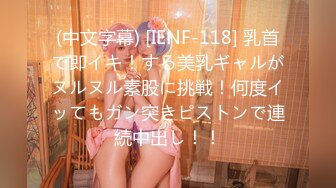 (中文字幕) [IENF-118] 乳首で即イキ！する美乳ギャルがヌルヌル素股に挑戦！何度イッてもガン突きピストンで連続中出し！！