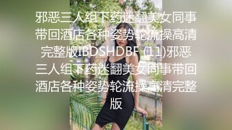 邪恶三人组下药迷翻美女同事带回酒店各种姿势轮流操高清完整版IBDSHDBF (11)邪恶三人组下药迷翻美女同事带回酒店各种姿势轮流操高清完整版