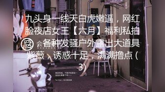 九头身一线天白虎嫩逼，网红脸夜店女王【六月】福利私拍②，各种发骚户外露出大道具紫薇，诱惑十足，满满撸点 (3)