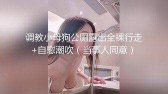 调教小母狗公厕露出全裸行走+自慰潮吹（当事人同意）