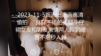 2023-11-5新流出酒店高清偷拍❤️身材不错的长腿牛仔裙女友和男友激情两人操到疲惫不堪秒入睡