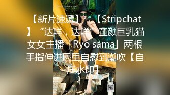 【新片速遞】 ✨【Stripchat】“达咩，达咩”童颜巨乳猫女女主播「Ryo sama」两根手指伸进屄里自慰到潮吹【自压水印】