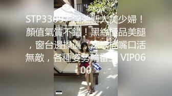 STP33097 淫蕩新人美少婦！顏值氣質不錯！黑絲極品美腿，窗台邊操逼，深喉插嘴口活無敵，各種姿勢輪番上 VIP0600